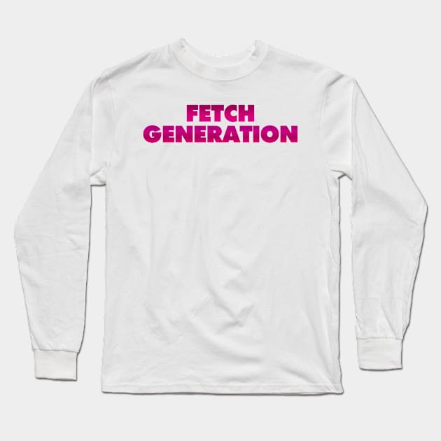 FETCH GENERATION (Mean Girls-Inspired) Long Sleeve T-Shirt by aplinsky